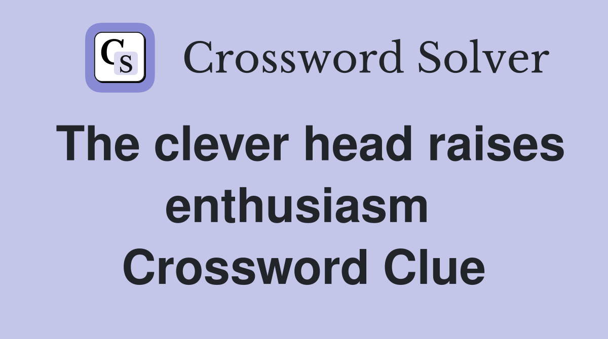 The clever head raises enthusiasm  Crossword Clue
