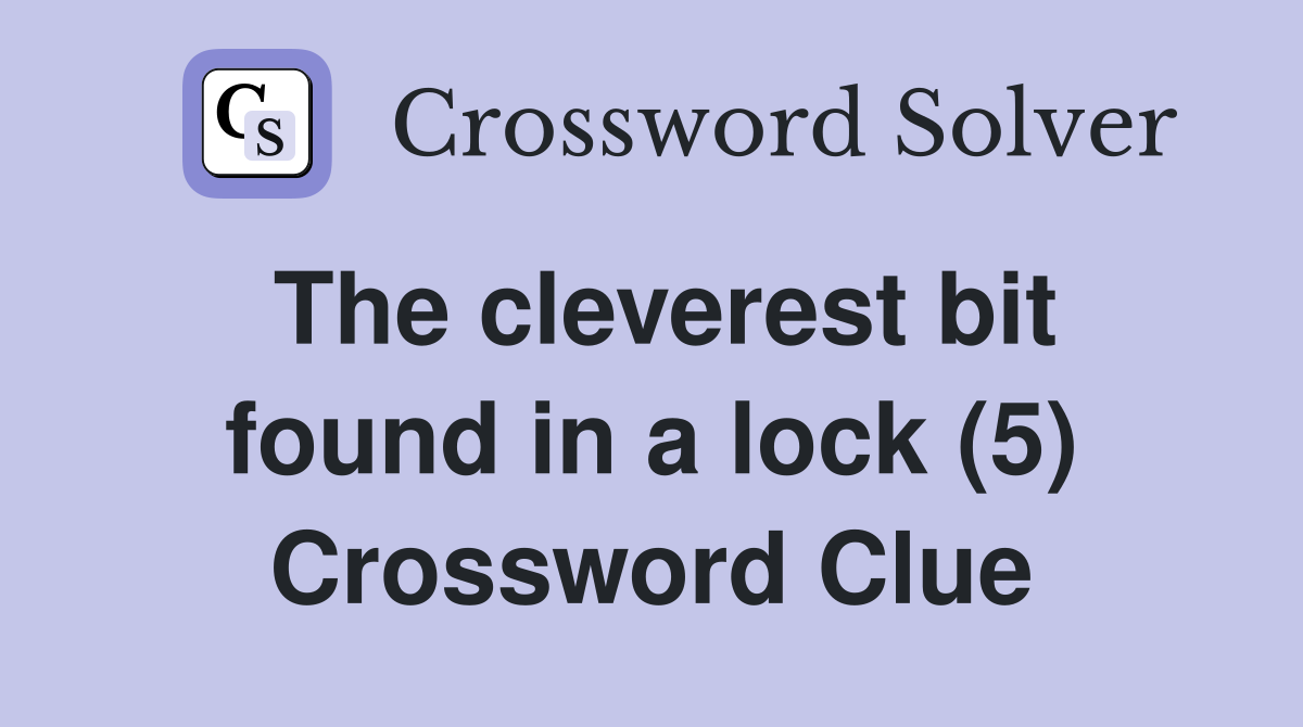The cleverest bit found in a lock (5) Crossword Clue