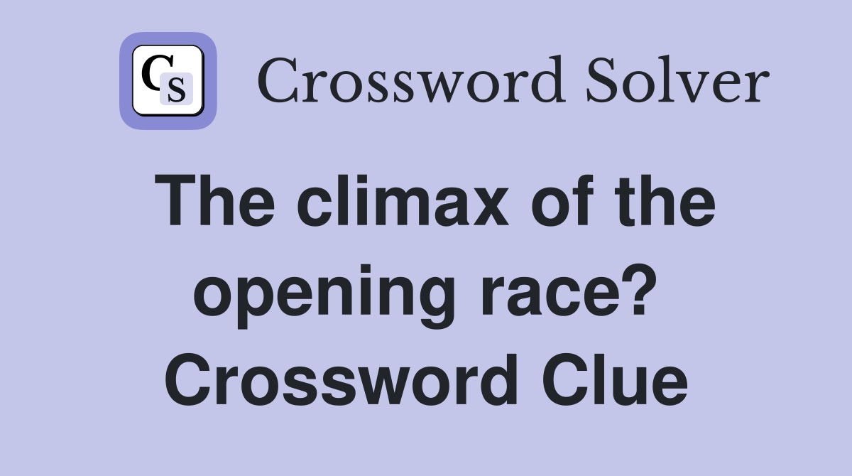 The climax of the opening race? Crossword Clue