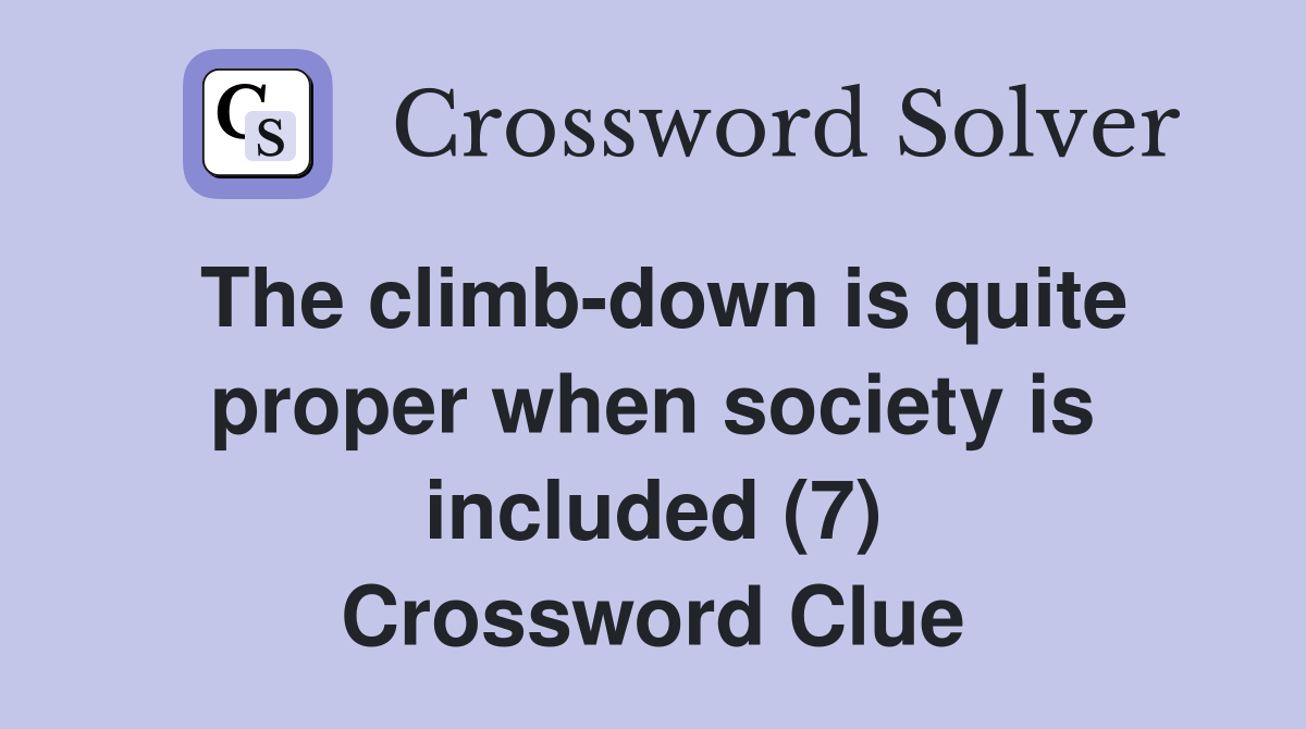 The climb-down is quite proper when society is included (7) Crossword Clue