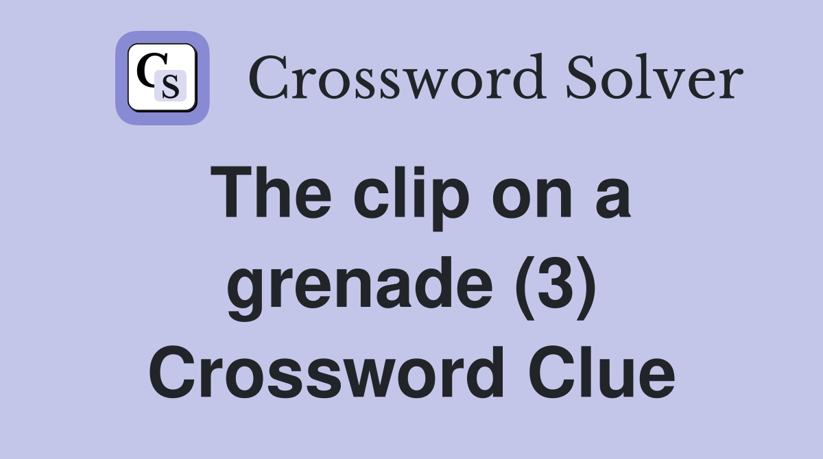 The clip on a grenade (3) Crossword Clue