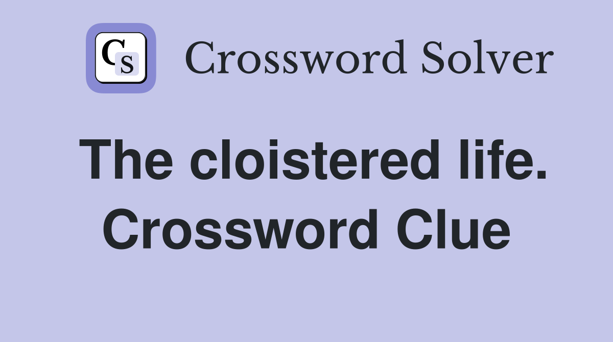 The cloistered life. Crossword Clue