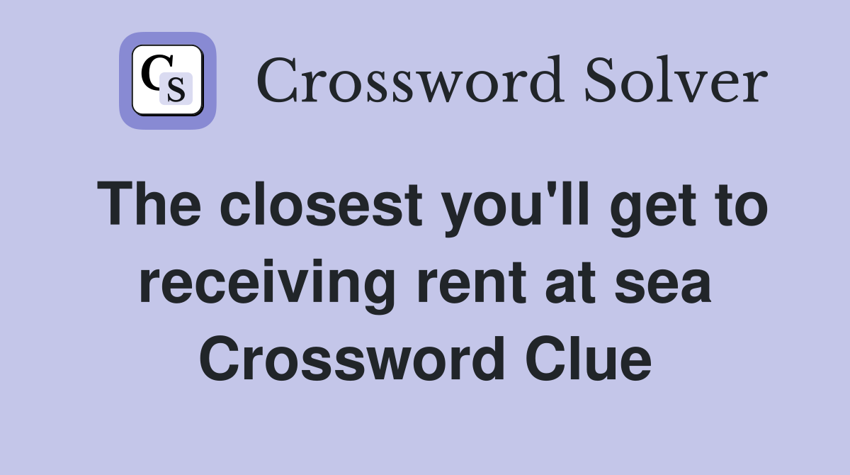 The closest you'll get to receiving rent at sea Crossword Clue