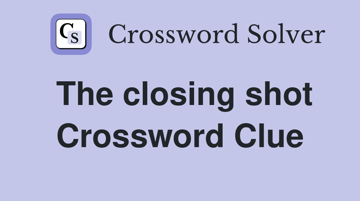 The closing shot Crossword Clue
