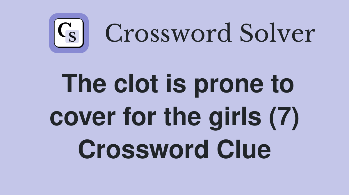 The clot is prone to cover for the girls (7) Crossword Clue