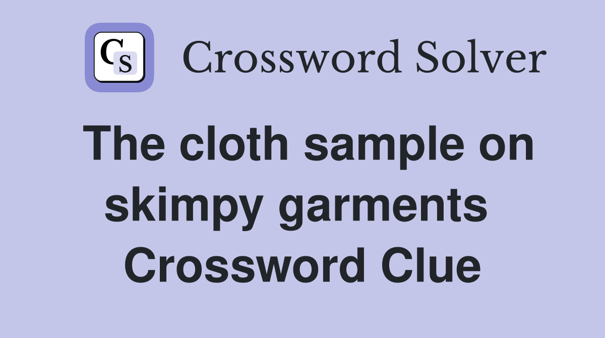 The cloth sample on skimpy garments  Crossword Clue