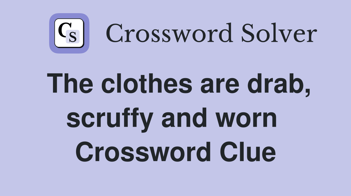 The clothes are drab, scruffy and worn  Crossword Clue