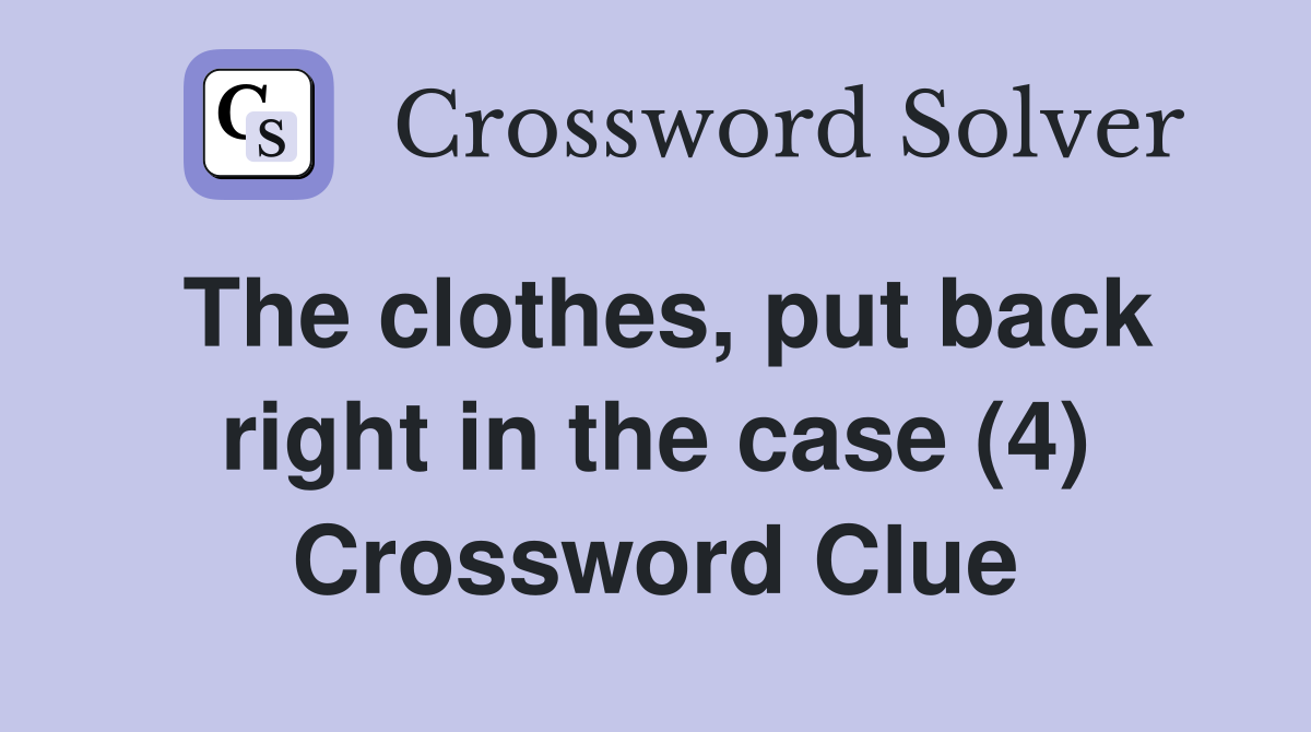 The clothes, put back right in the case (4) Crossword Clue