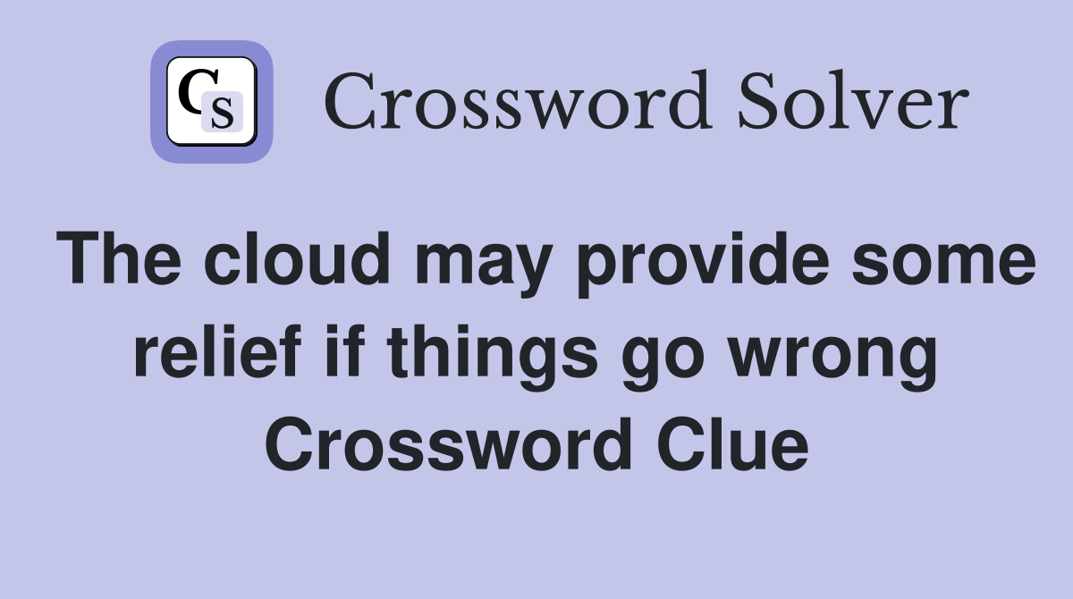The cloud may provide some relief if things go wrong Crossword Clue