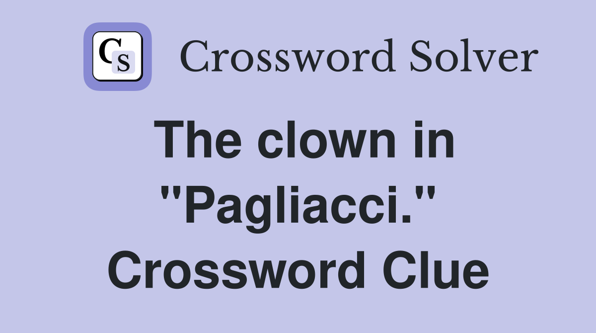 The clown in "Pagliacci." Crossword Clue