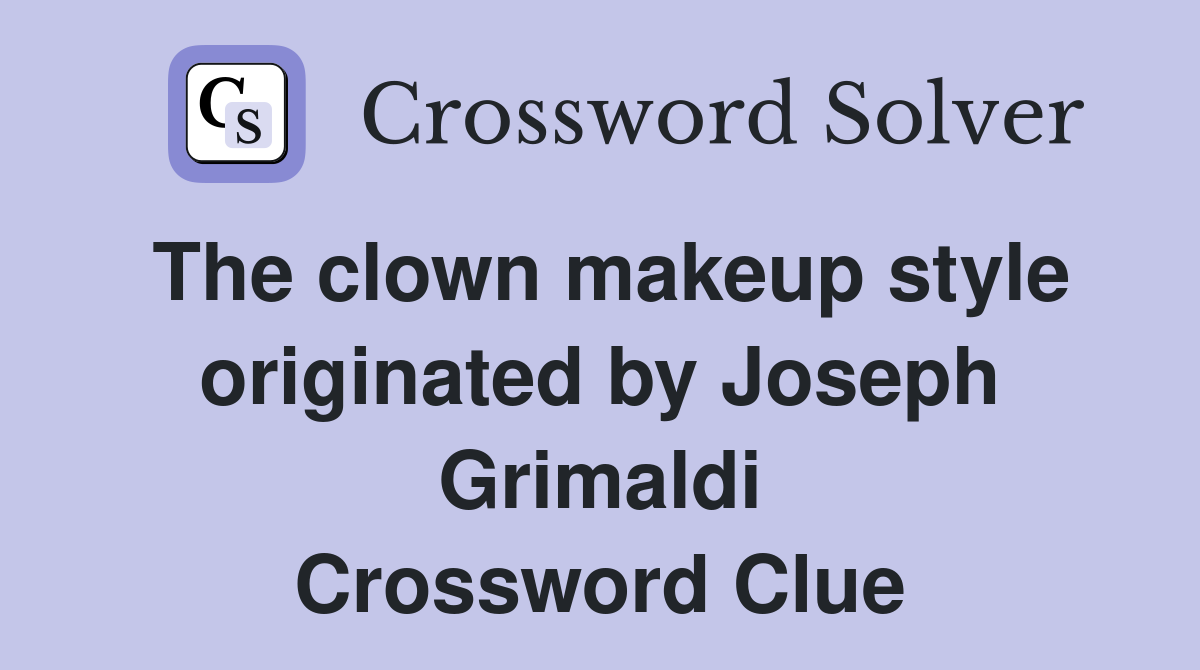 The clown makeup style originated by Joseph Grimaldi Crossword Clue