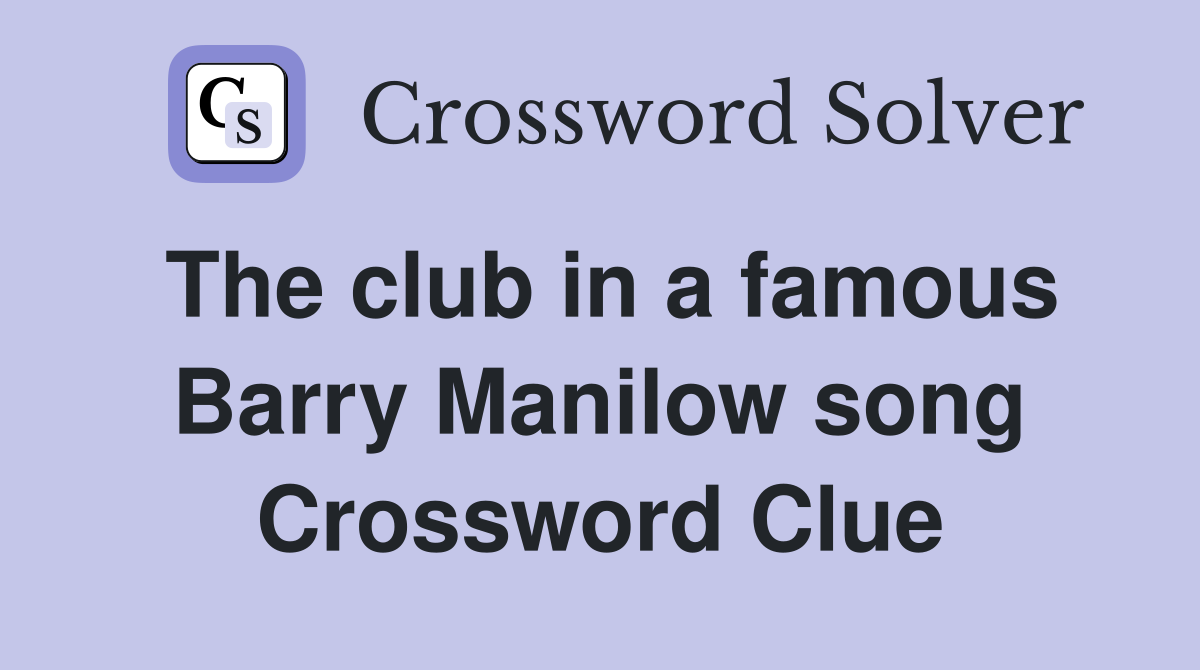 The club in a famous Barry Manilow song Crossword Clue