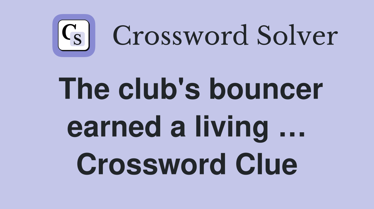 The club's bouncer earned a living … Crossword Clue