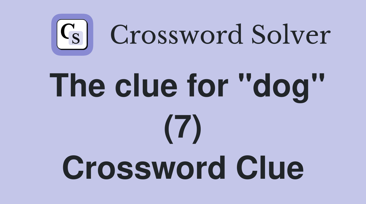 The clue for "dog" (7) Crossword Clue