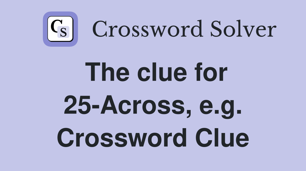 The clue for 25-Across, e.g. Crossword Clue