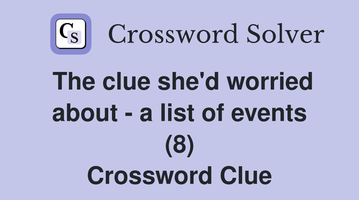 The clue she'd worried about - a list of events (8) Crossword Clue