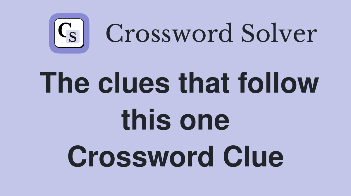 The clues that follow this one Crossword Clue