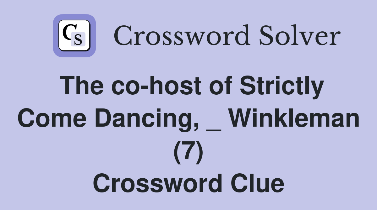 The co-host of Strictly Come Dancing, _ Winkleman (7) Crossword Clue