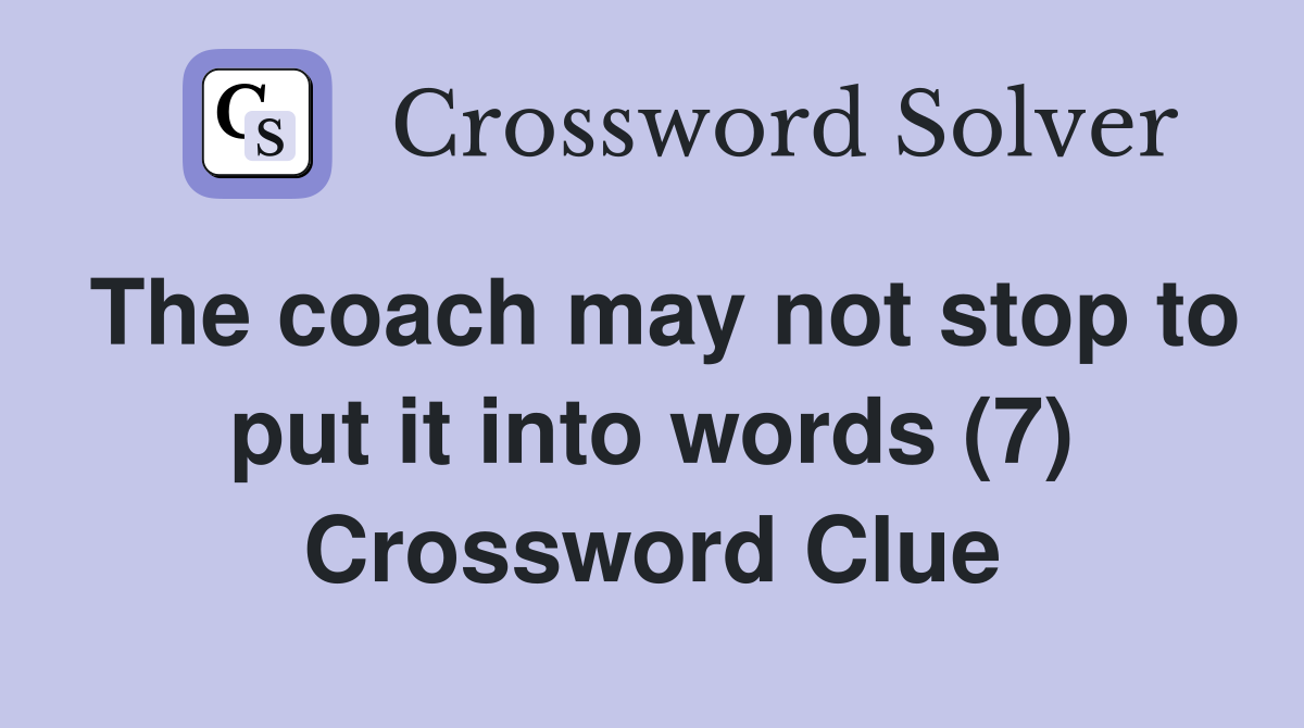The coach may not stop to put it into words (7) Crossword Clue