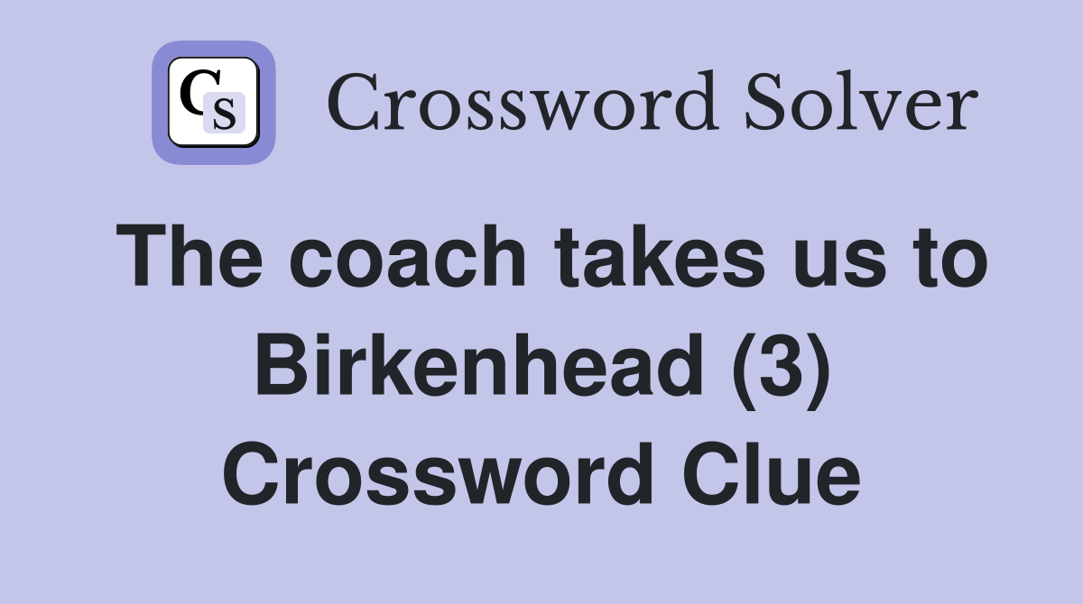 The coach takes us to Birkenhead (3) Crossword Clue