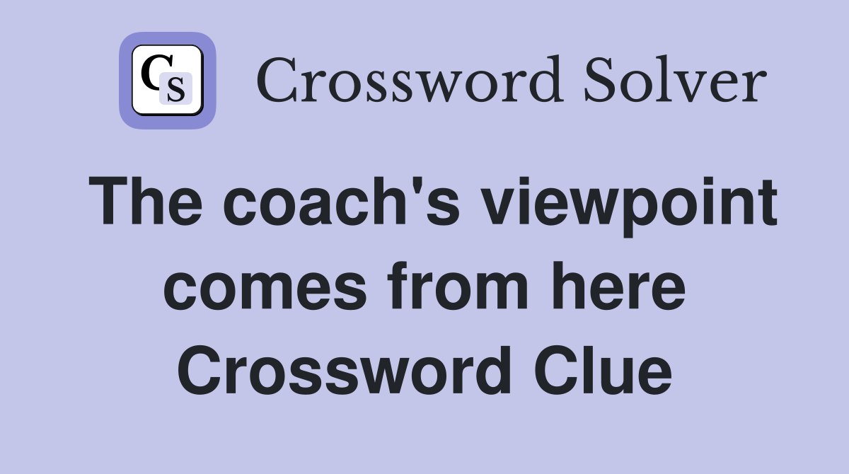 The coach's viewpoint comes from here Crossword Clue