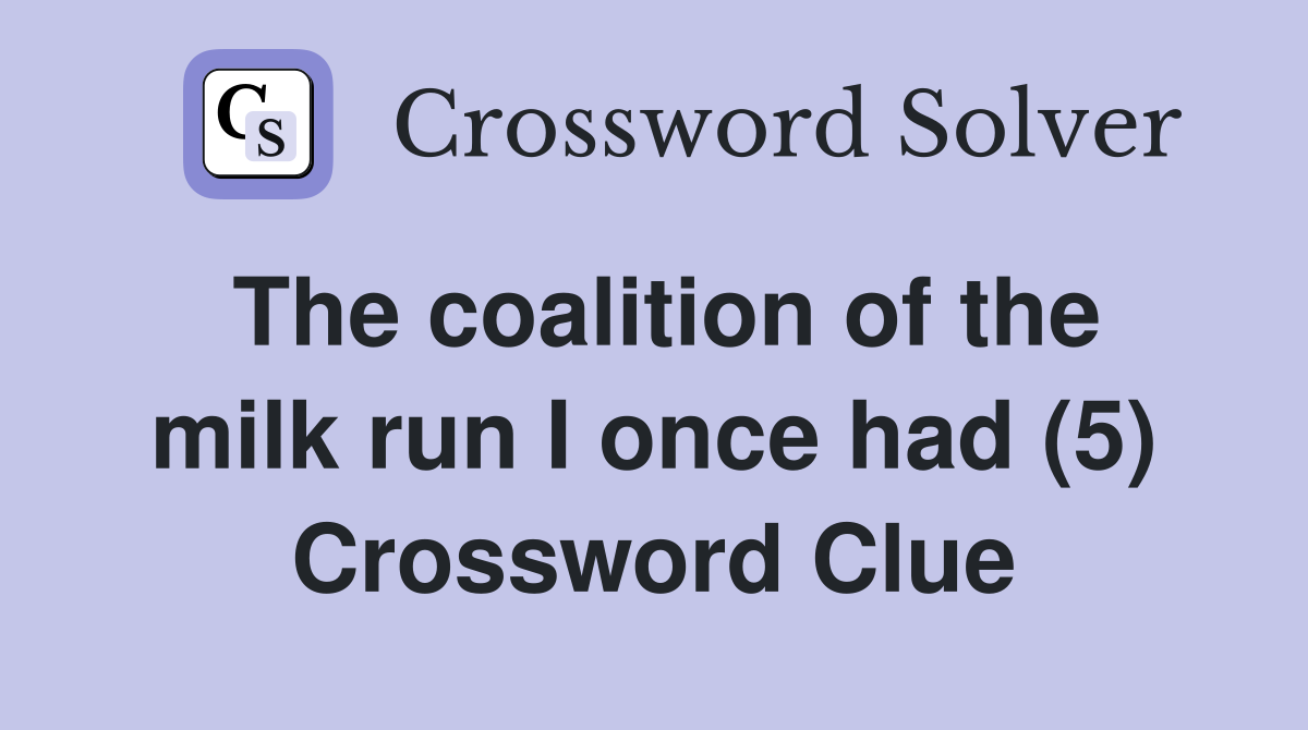 The coalition of the milk run I once had (5) Crossword Clue