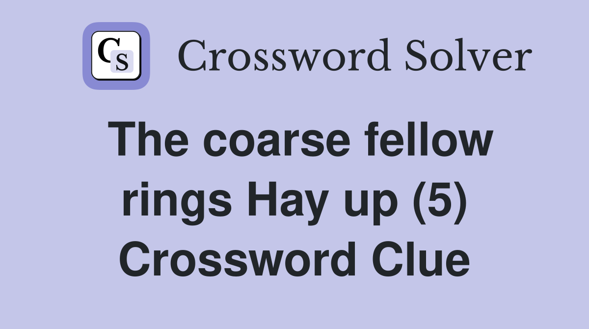The coarse fellow rings Hay up (5) Crossword Clue