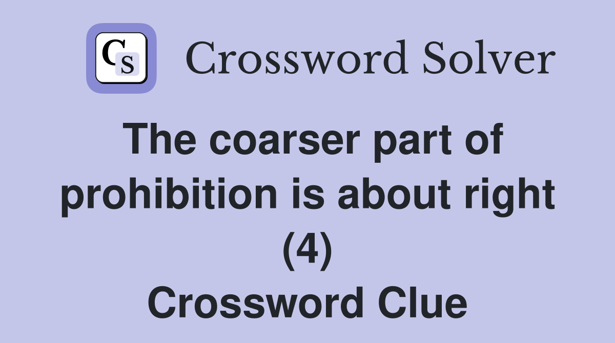 The coarser part of prohibition is about right (4) Crossword Clue