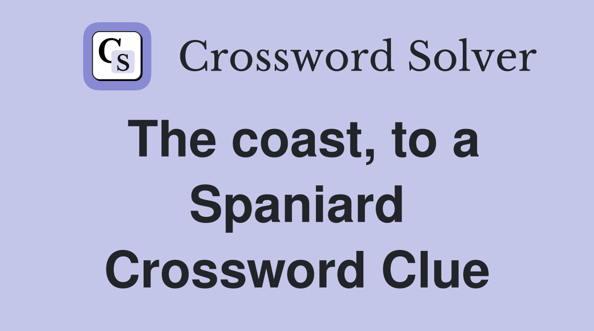 The coast, to a Spaniard Crossword Clue