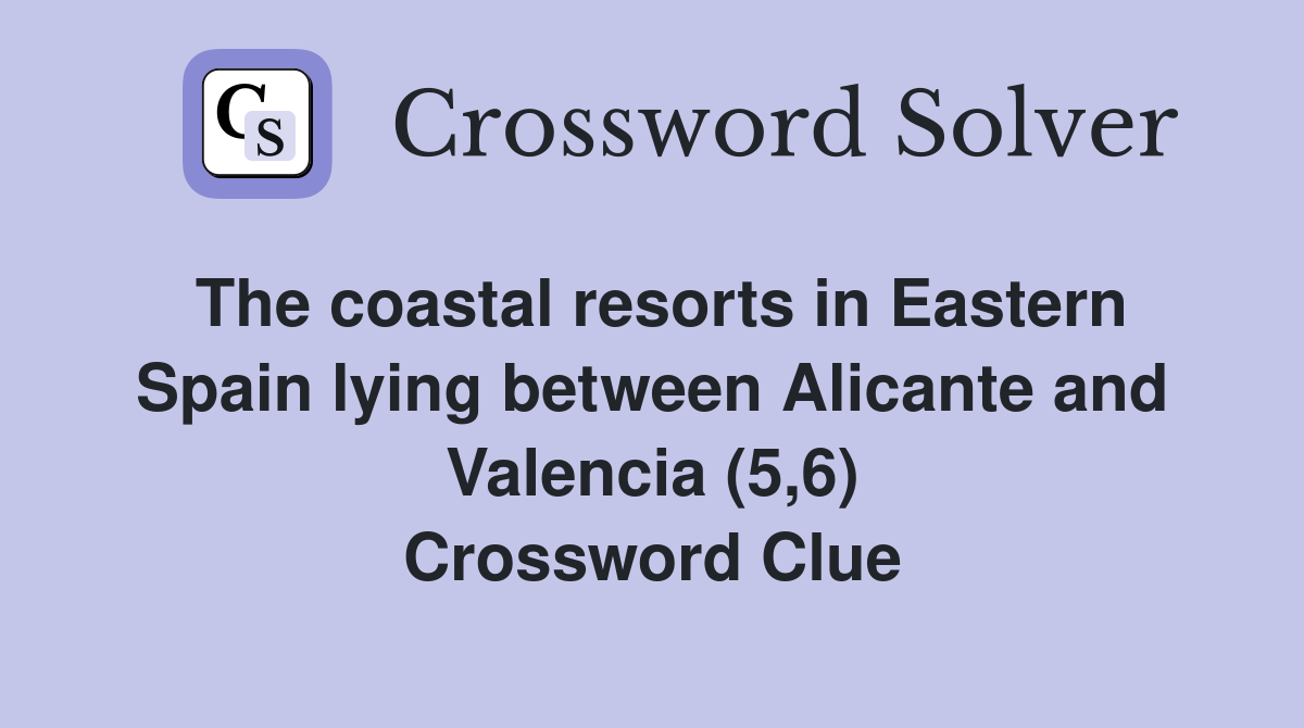 The coastal resorts in Eastern Spain lying between Alicante and Valencia (5,6) Crossword Clue