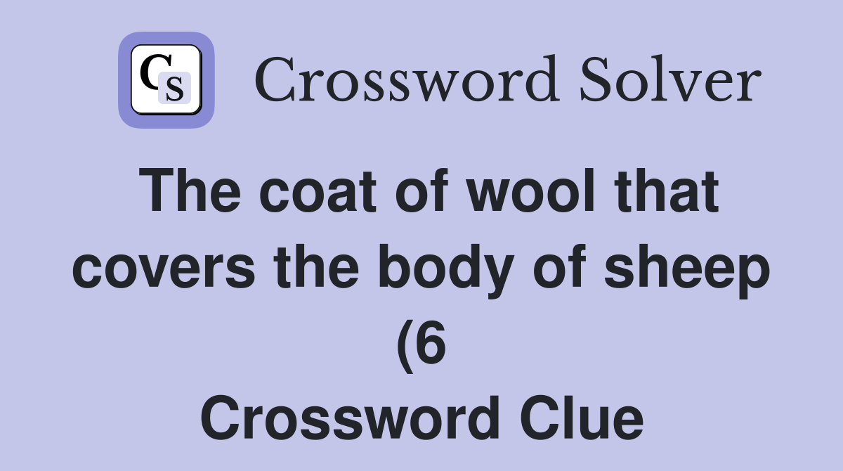 The coat of wool that covers the body of sheep (6) Crossword Clue The coat of wool that covers the body of sheep (6) Crossword Clue