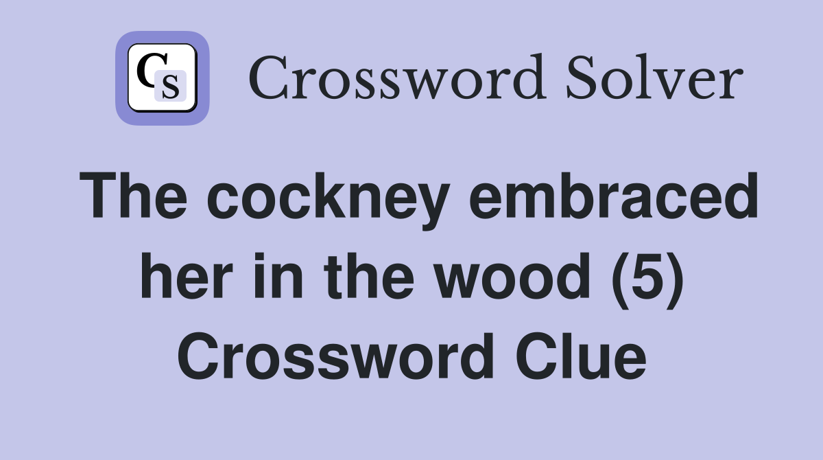 The cockney embraced her in the wood (5) Crossword Clue