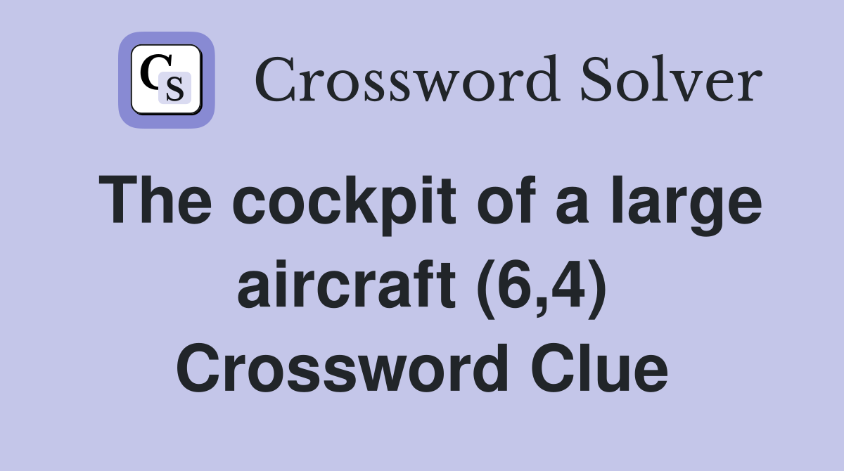 The cockpit of a large aircraft (6,4) Crossword Clue