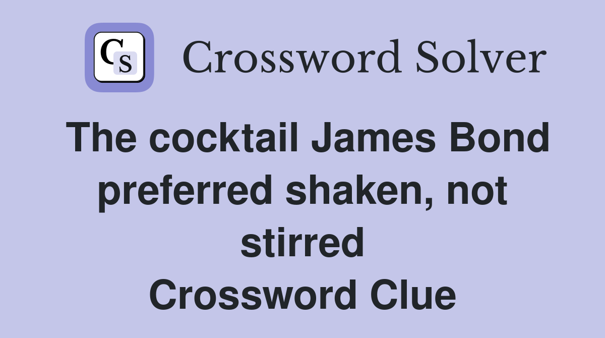 The cocktail James Bond preferred shaken, not stirred Crossword Clue