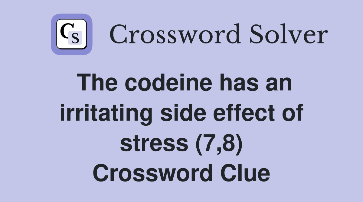 The codeine has an irritating side effect of stress (7,8) Crossword Clue