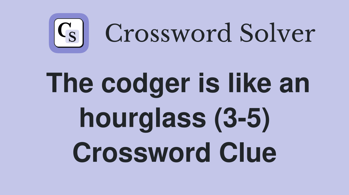 The codger is like an hourglass (3-5) Crossword Clue