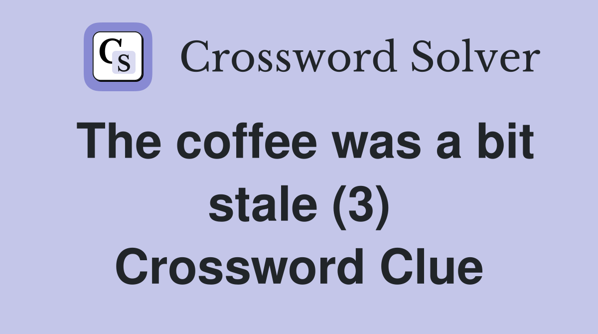 The coffee was a bit stale (3) Crossword Clue