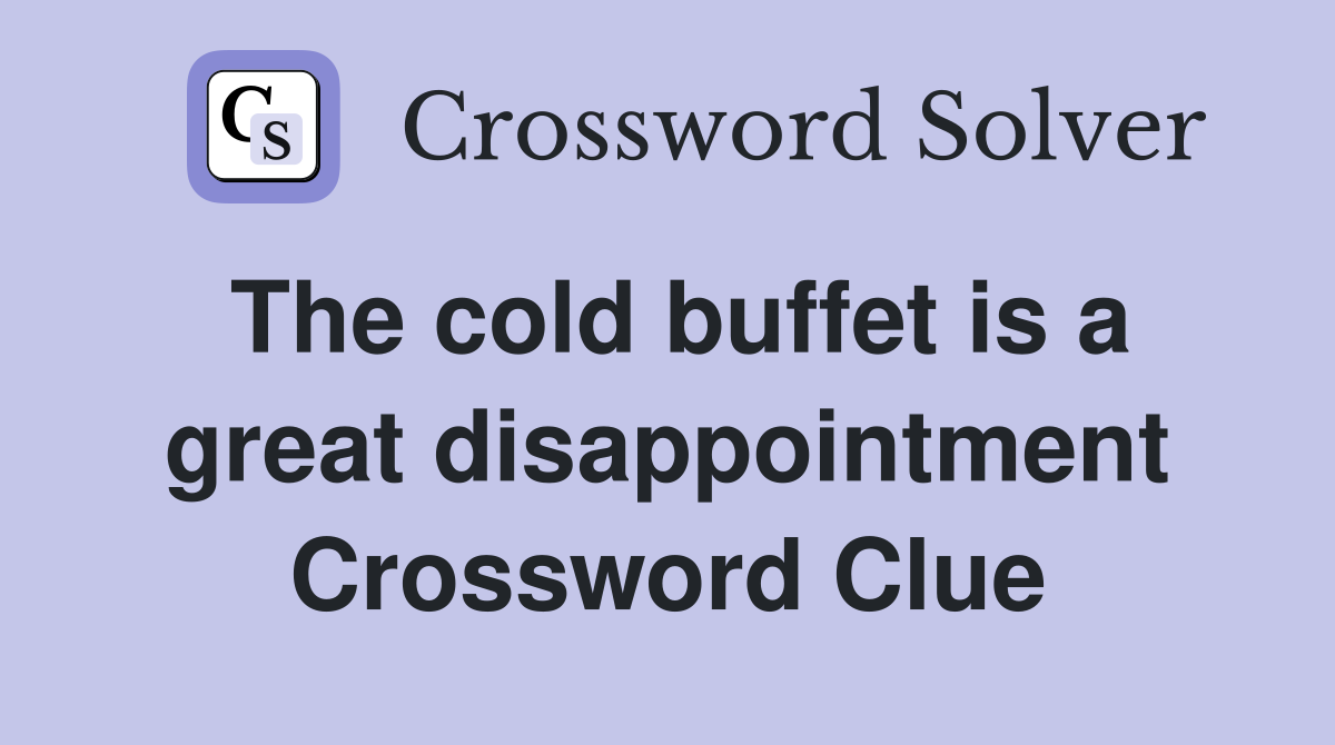 The cold buffet is a great disappointment Crossword Clue