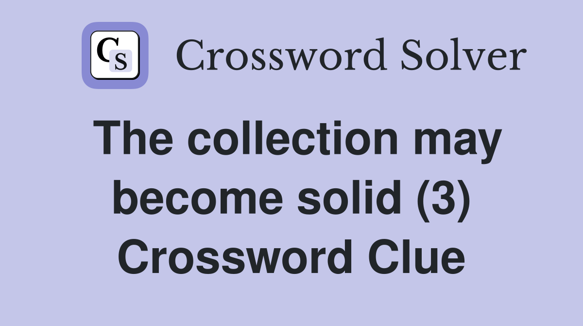 The collection may become solid (3) Crossword Clue