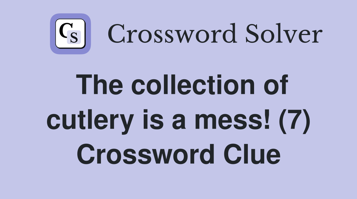 The collection of cutlery is a mess! (7) Crossword Clue