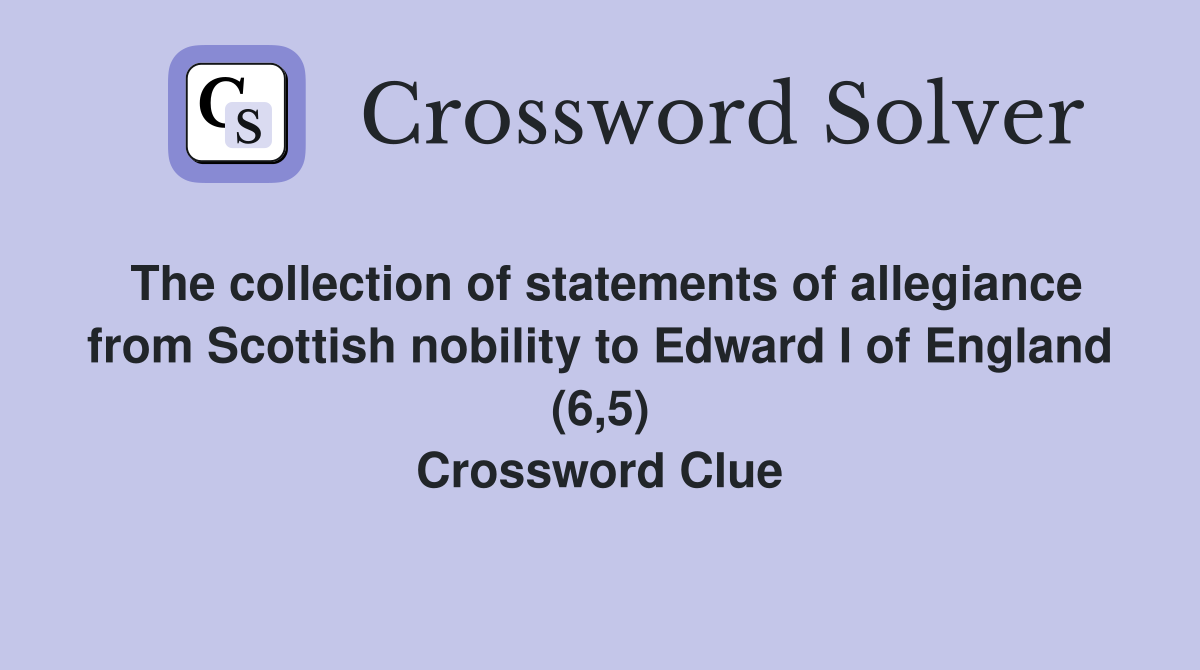 The collection of statements of allegiance from Scottish nobility to Edward I of England (6,5) Crossword Clue