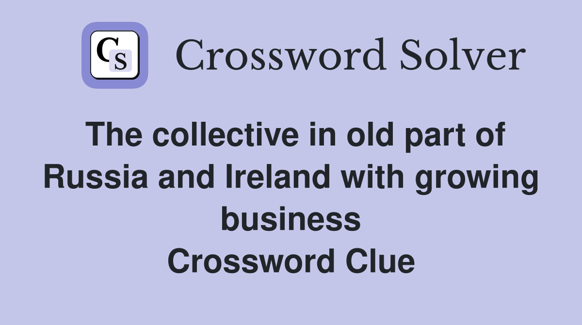 The collective in old part of Russia and Ireland with growing business Crossword Clue