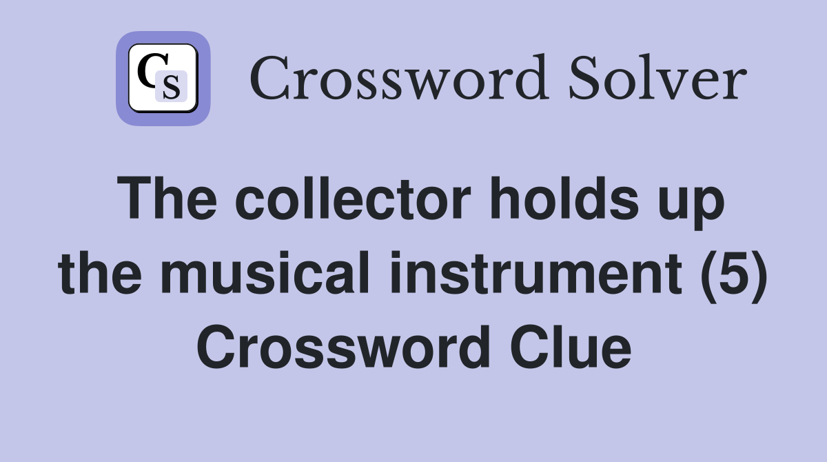 The collector holds up the musical instrument (5) Crossword Clue