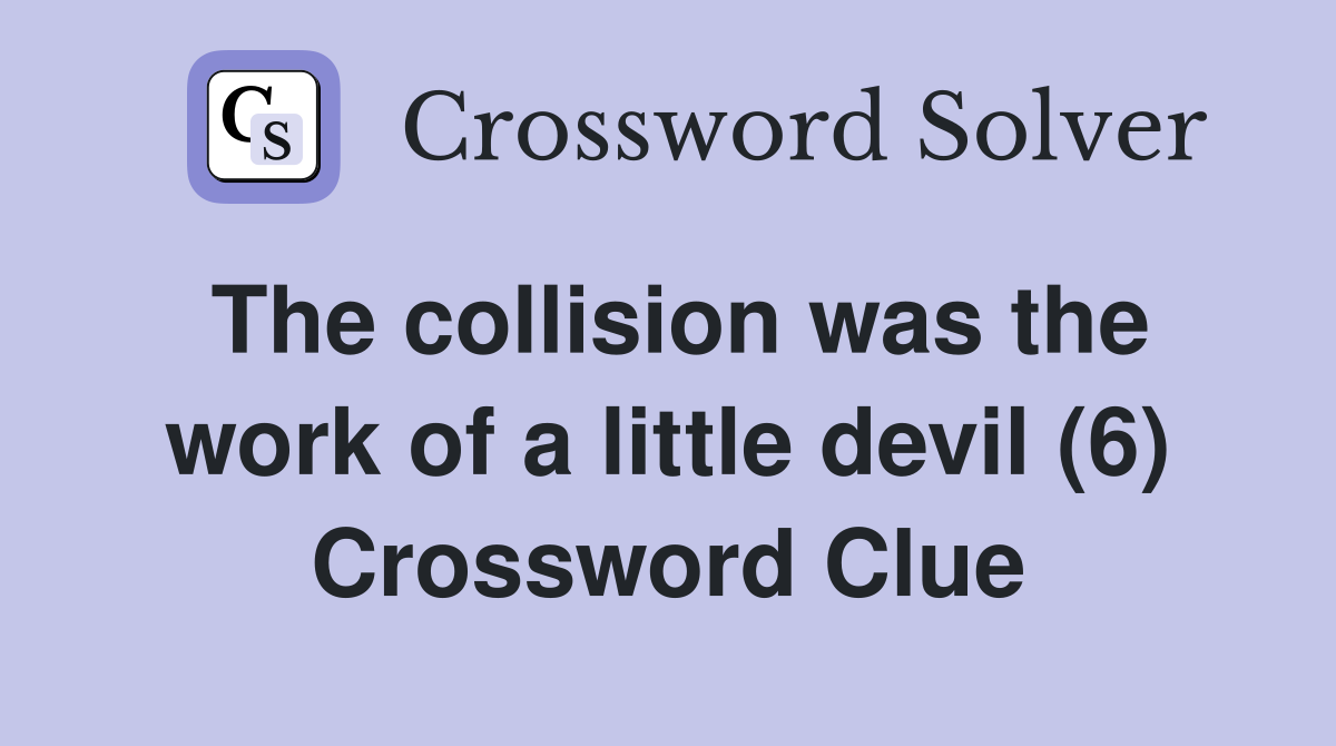 The collision was the work of a little devil (6) Crossword Clue