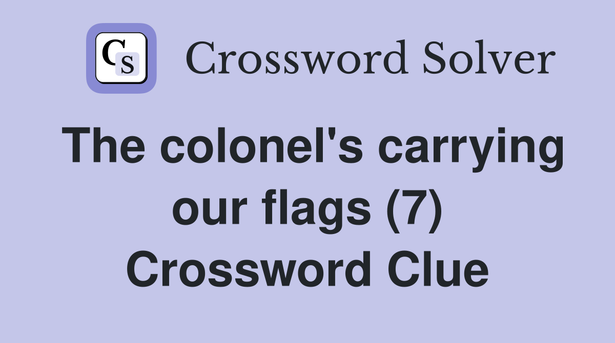 The colonel's carrying our flags (7) Crossword Clue