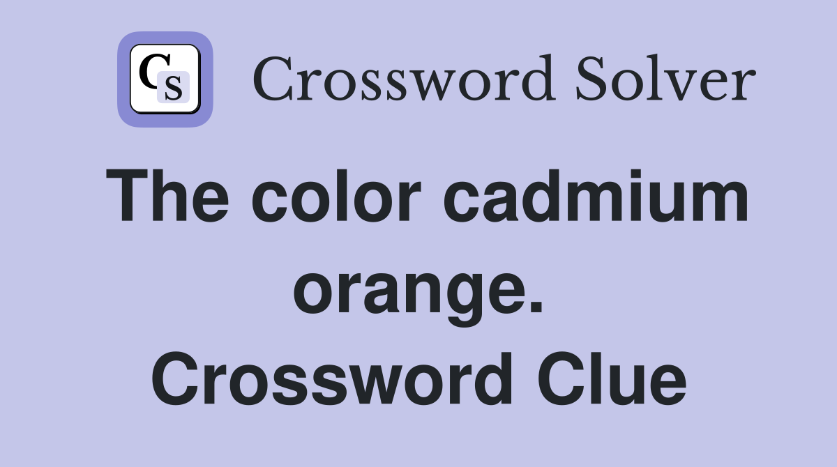 The color cadmium orange. Crossword Clue