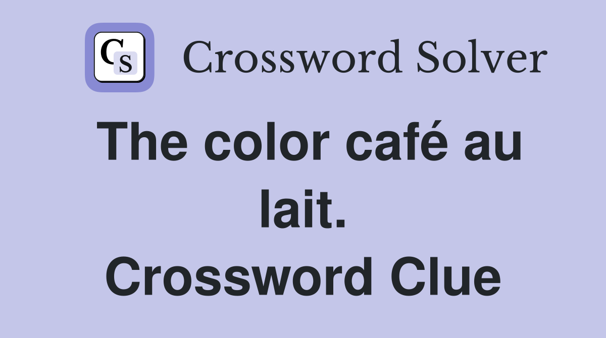 The color café au lait. Crossword Clue