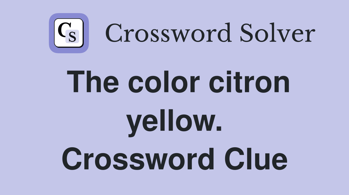 The color citron yellow. Crossword Clue