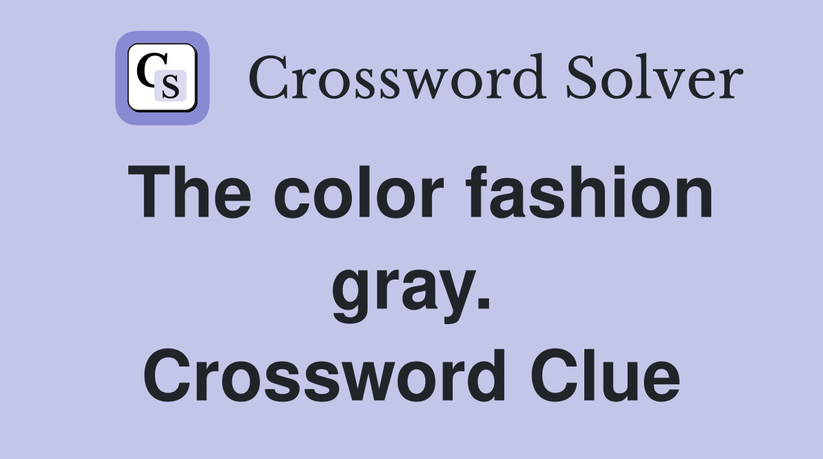 The color fashion gray. Crossword Clue