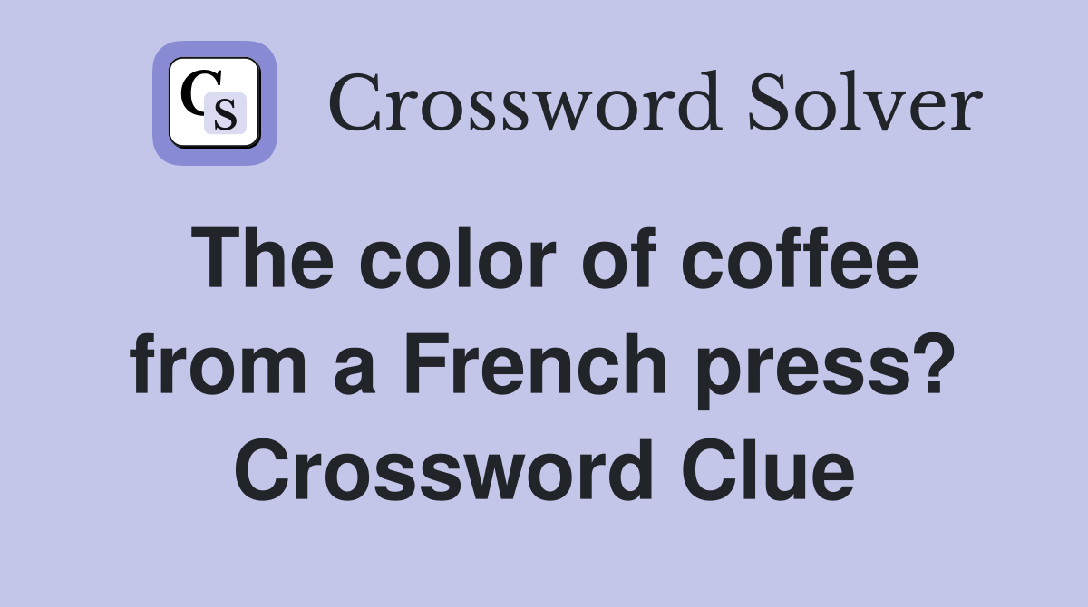 The color of coffee from a French press? Crossword Clue